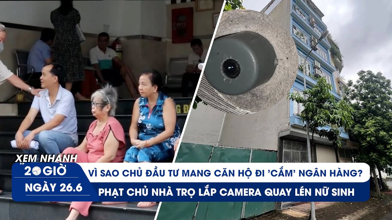 XEM NHANH 20H 26/6: Thêm vụ quay lén nữ sinh ở nhà trọ | Vì sao chủ đầu tư mang nhà của khách đi cầm