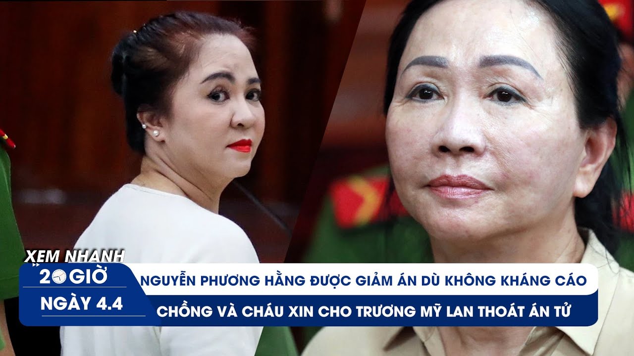 XEM NHANH 20H 4/4: Nguyễn Phương Hằng được giảm án | Chồng và cháu xin cho Trương Mỹ Lan thoát án tử