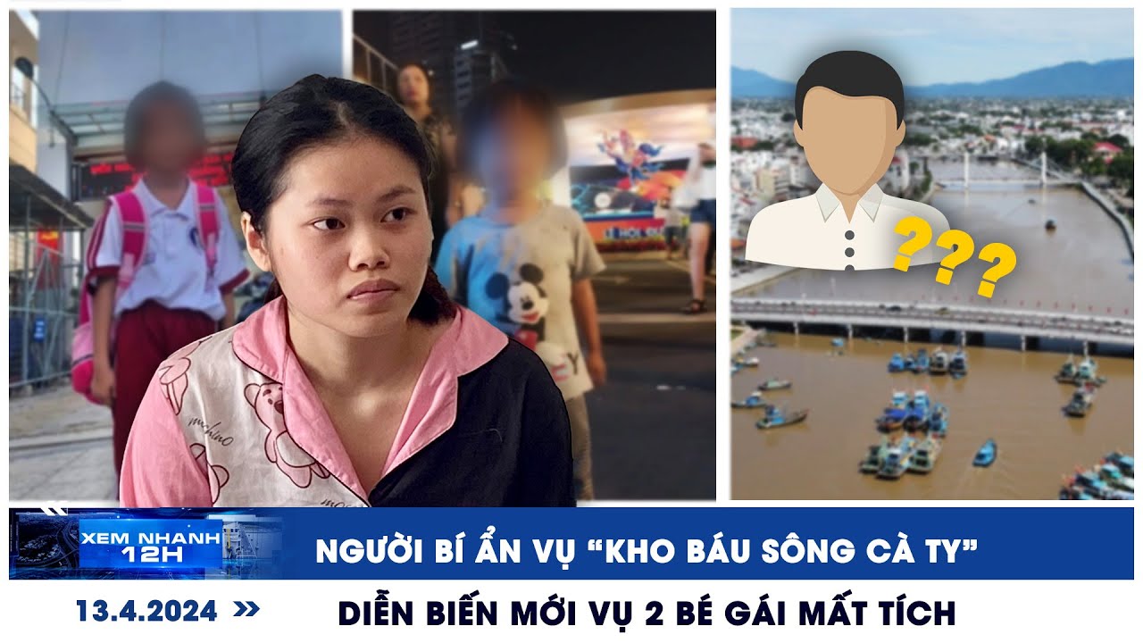 XEM NHANH 12H ngày 13/4: Người bí ẩn vụ “kho báu sông Cà Ty” | Diễn biến mới vụ 2 bé gái mất tích