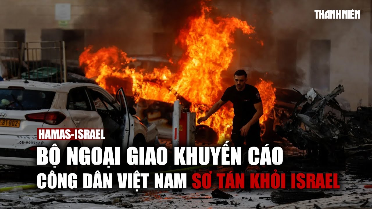 Bộ Ngoại giao khuyến cáo công dân Việt Nam sớm có phương án sơ tán khỏi Israel