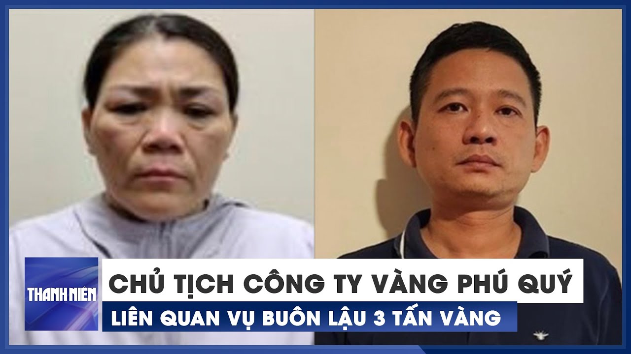 Khởi tố Chủ tịch công ty vàng Phú Quý liên quan vụ buôn lậu 3 tấn vàng