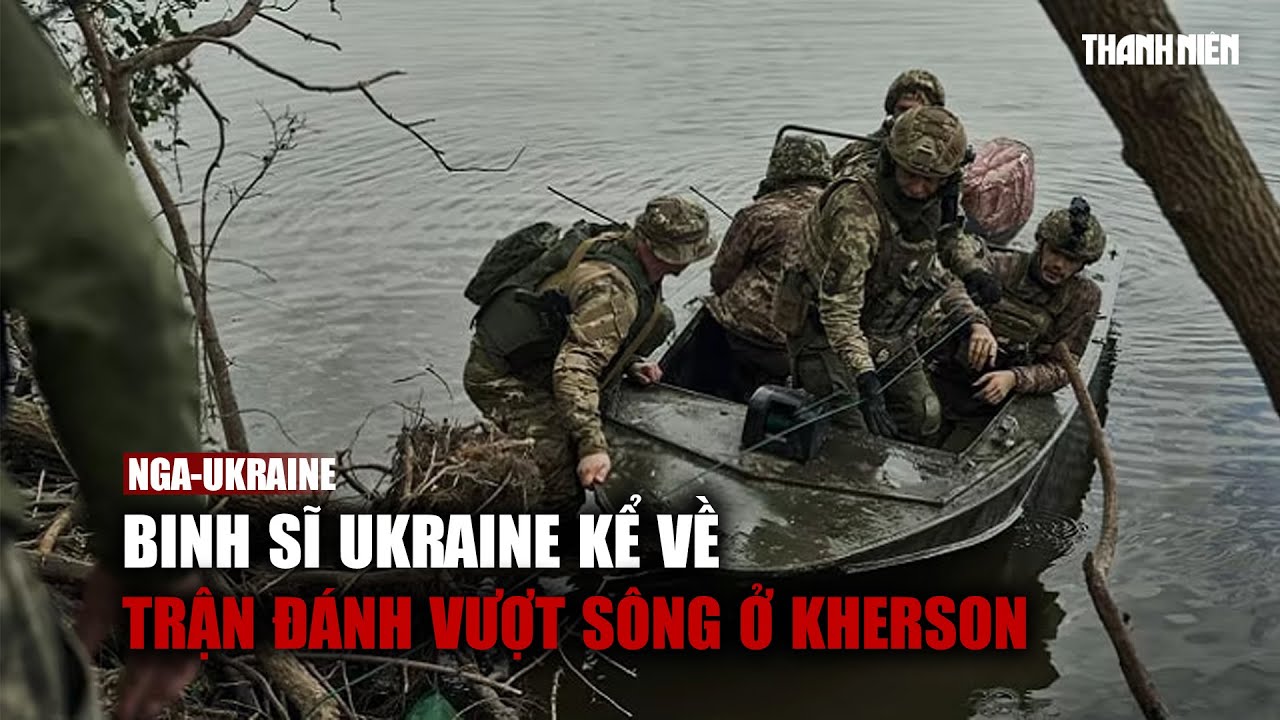 Tin tức Nga - Ukraine | "Thịt giữa bầy sói": Binh sĩ Ukraine kể gì về trận đánh vượt sông ở Kherson