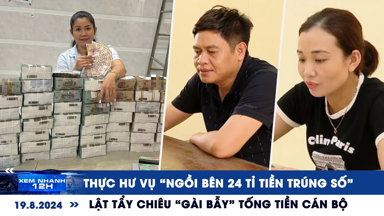 XEM NHANH 12H ngày 19/8: Thực hư vụ trúng độc đắc 24 tỉ | Lật tẩy chiêu “gài bẫy” tống tiền cán bộ