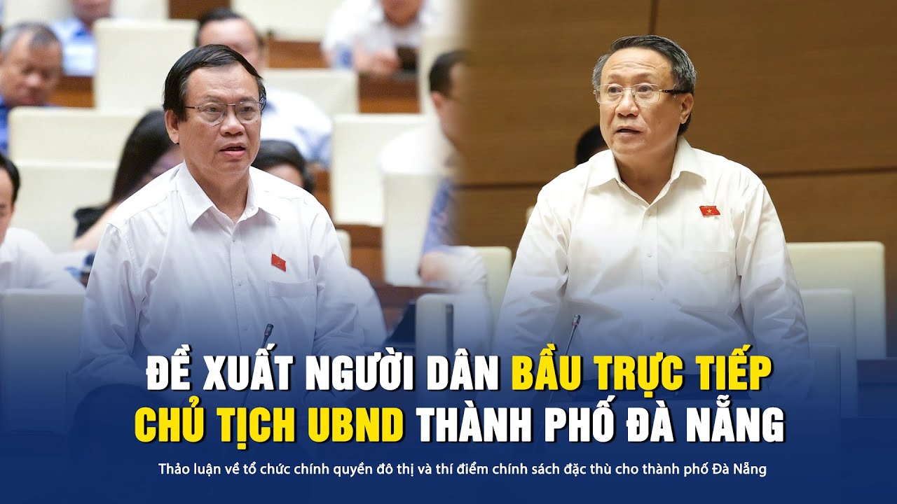 Đại biểu Quốc hội đề xuất người dân bầu trực tiếp chủ tịch UBND thành phố Đà Nẵng