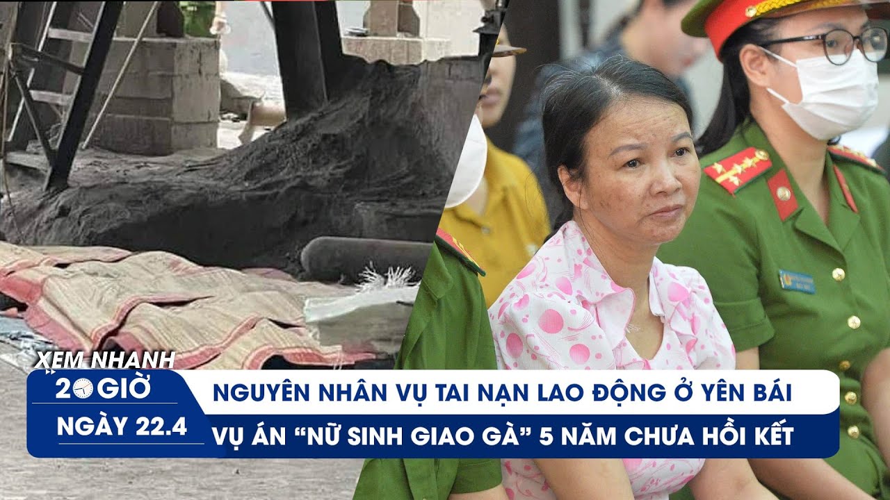 XEM NHANH 20H 22/4: Nguyên nhân tai nạn thảm khốc ở Yên Bái | Mẹ của nữ sinh giao gà lại kêu oan