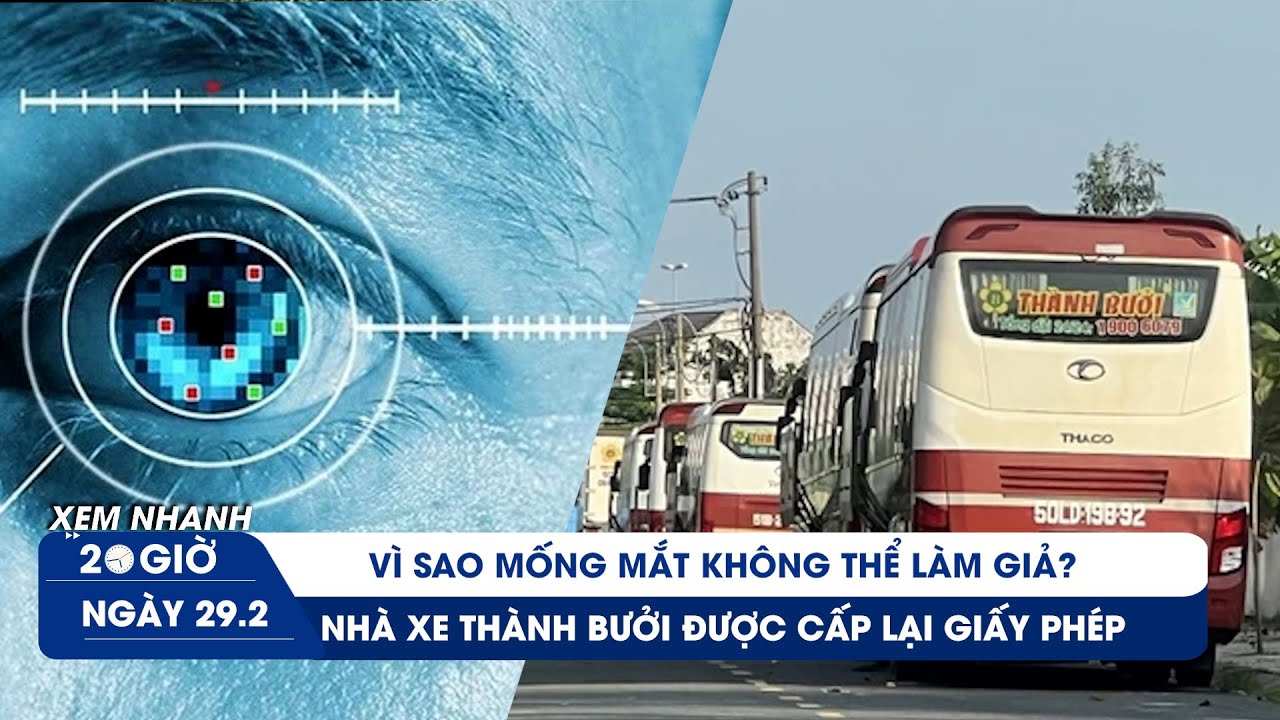 XEM NHANH 20H ngày 29/2: Thành Bưởi được cấp lại giấy phép  | Mống mắt trên thẻ căn cước là gì?