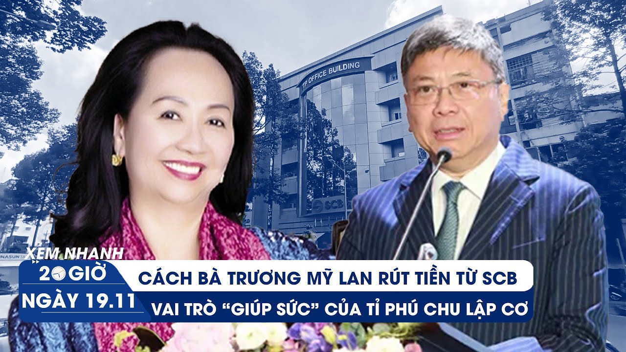 XEM NHANH 20H ngày 19/11: Vai trò tỉ phú Chu Lập Cơ; Chiêu lập công ty "ma" trong vụ Vạn Thịnh Phát