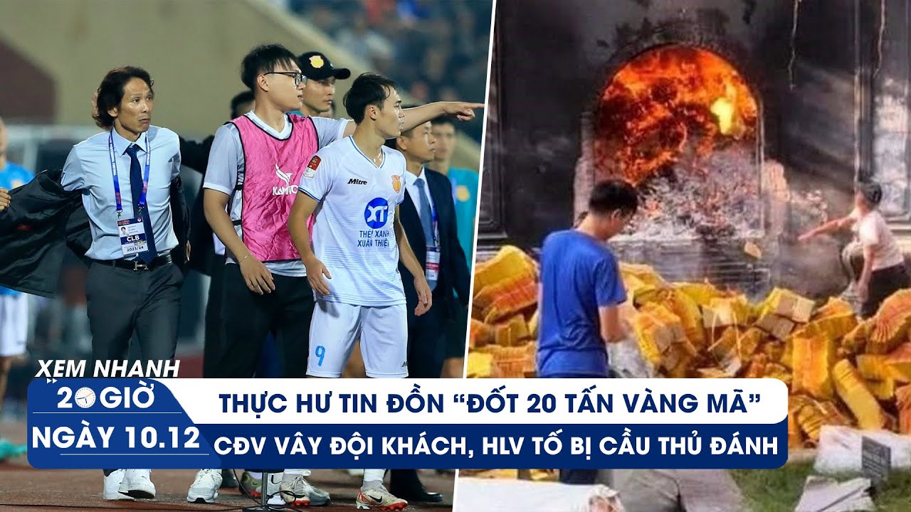 XEM NHANH 20H ngày 10/12: Sự thật vụ “20 tấn vàng mã đốt 3 ngày chưa hết” | V-League lại hỗn loạn