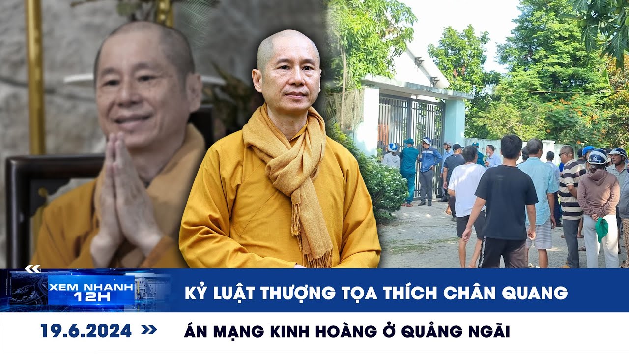 XEM NHANH 12H ngày 19/6: Kỷ luật Thượng tọa Thích Chân Quang | Án mạng kinh hoàng ở Quảng Ngãi