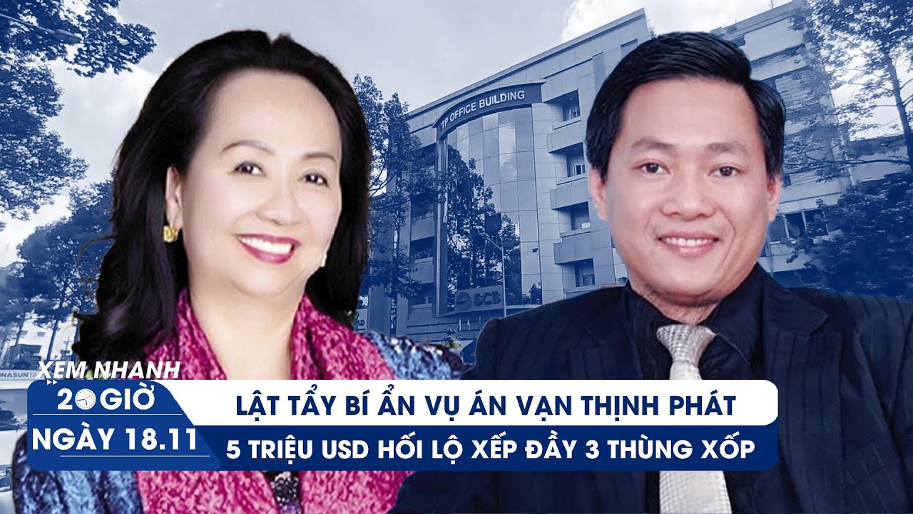 XEM NHANH 20H ngày 18/11: Vụ Vạn Thịnh Phát - vén màn thùng tiền hối lộ và thủ đoạn của ông Cao Trí