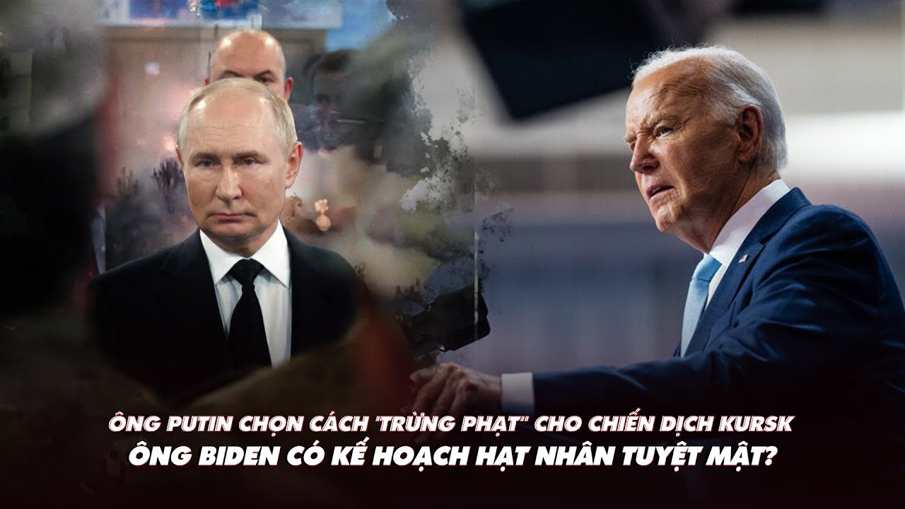 Điểm xung đột: Ông Putin chọn "trừng phạt" cho chiến dịch Kursk; Mỹ có kế hoạch hạt nhân tuyệt mật?