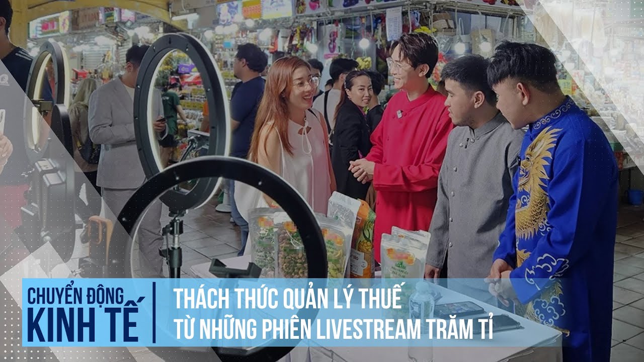 Thách thức quản lý thuế từ những phiên livestream trăm tỉ | Chuyển động kinh tế