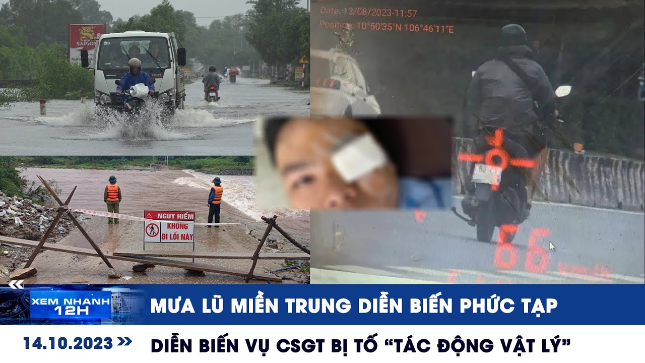 XEM NHANH 12H ngày 14/10: Mưa lũ miền Trung phức tạp | Diễn biến vụ CSGT bị tố “tác động vật lý”