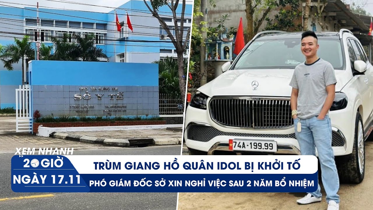 XEM NHANH 20H ngày 17/11: Phó giám đốc sở xin nghỉ việc chỉ sau 2 năm | Quân Idol bị khởi tố bổ sung