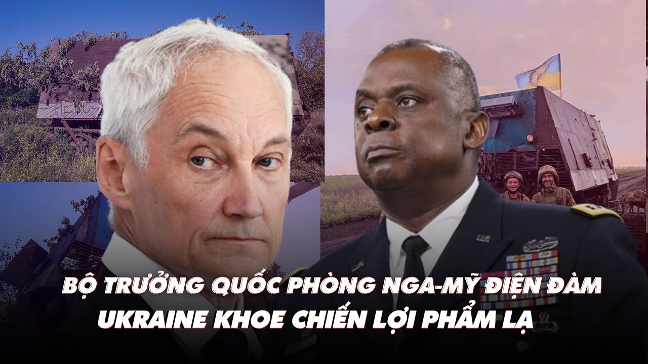 Điểm xung đột: Bộ trưởng quốc phòng Nga-Mỹ điện đàm; Ukraine khoe chiến lợi phẩm lạ