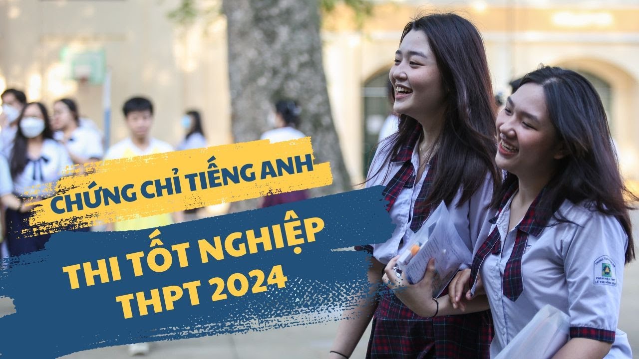 Những chứng chỉ tiếng Anh nào được tính điểm 10 khi thi tốt nghiệp THPT 2024