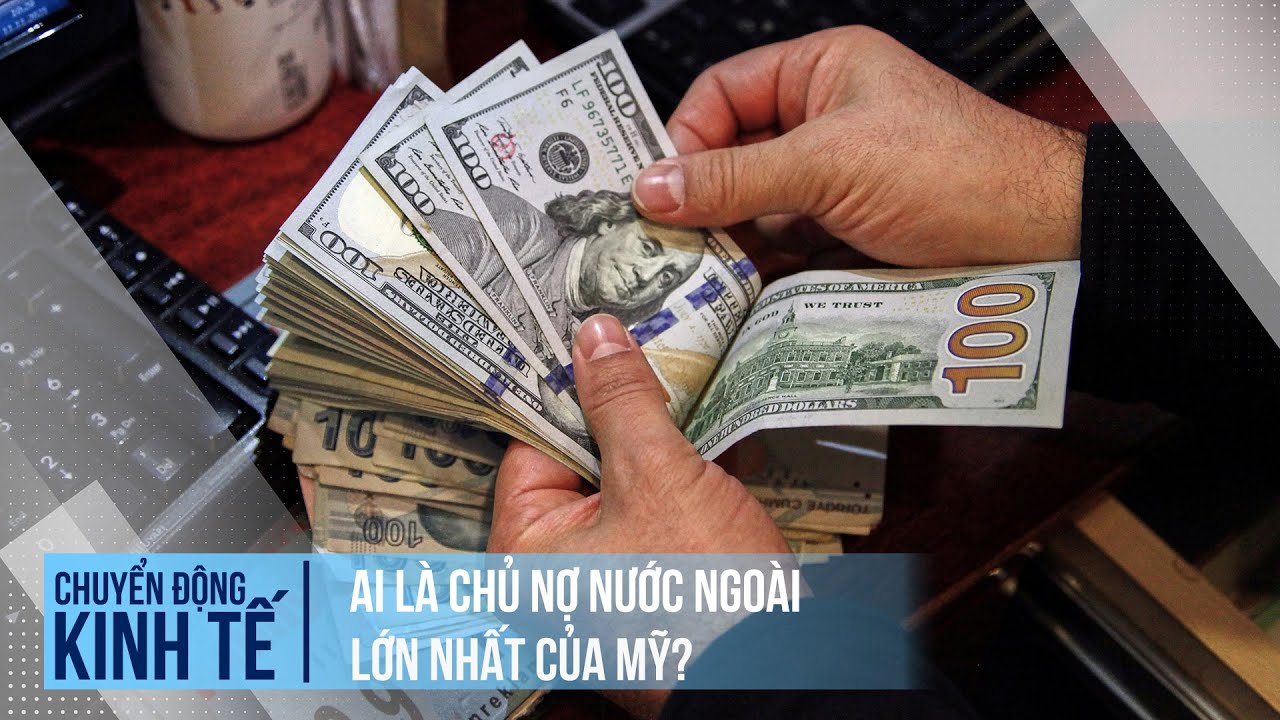 Ai là chủ nợ nước ngoài lớn nhất của Mỹ? | Chuyển động kinh tế