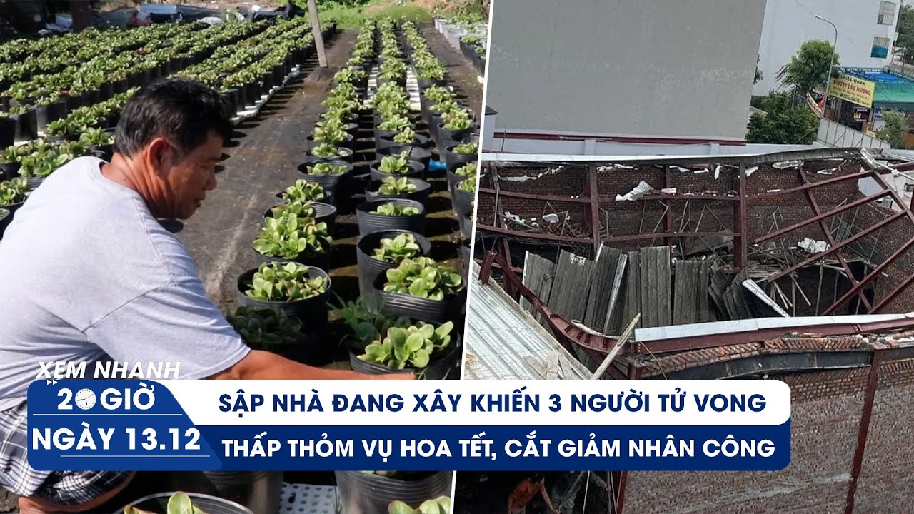 XEM NHANH 20H ngày 13/12: Thảm kịch sập nhà đang xây ở Thái Bình | Nhà vườn dè dặt trồng hoa Tết