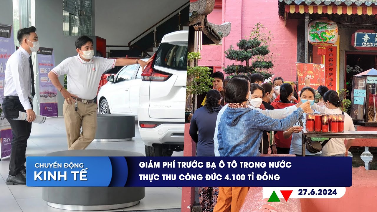 CHUYỂN ĐỘNG KINH TẾ ngày 27/6: Giảm phí trước bạ ô tô trong nước | Thực thu công đức 4.100 tỉ đồng