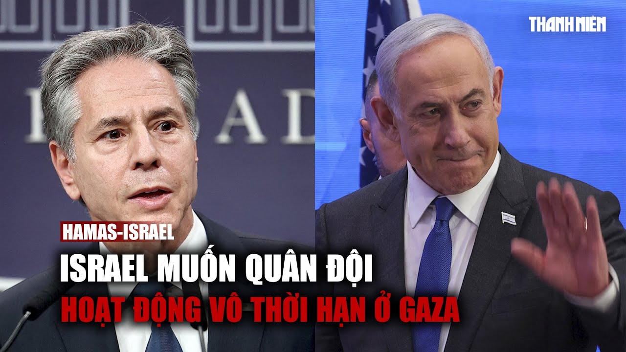 Israel muốn quân đội hoạt động vô thời hạn ở Gaza sau khi diệt Hamas, Mỹ phản đối