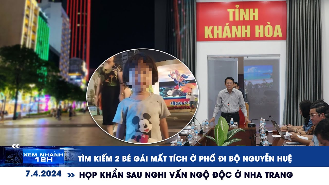 XEM NHANH 12H ngày 7/4: Họp khẩn sau nghi vấn ngộ độc ở Nha Trang | 2 bé gái mất tích ở phố đi bộ