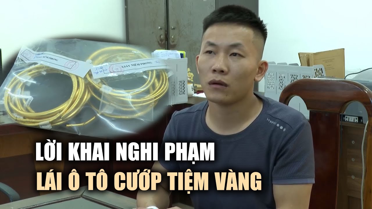 Lời khai của nghi phạm lái ô tô đi cướp tiệm vàng ở Hà Tĩnh