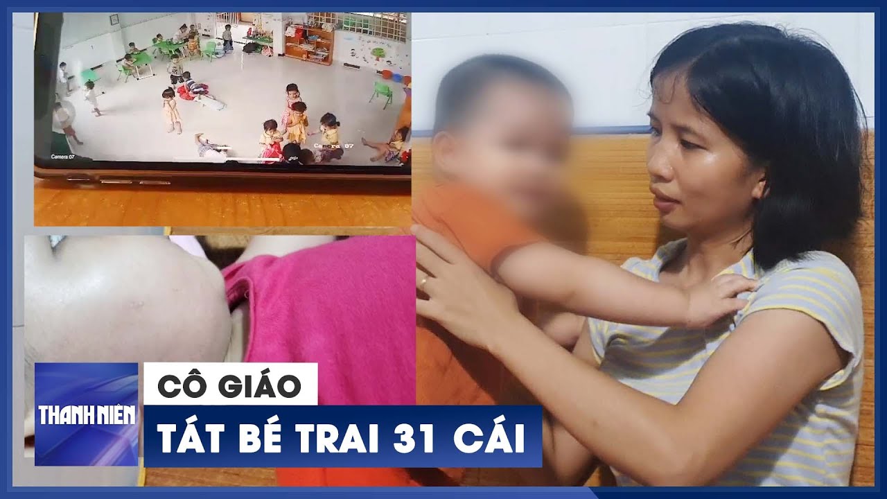 Xôn xao cô giáo tát bé trai 18 tháng tuổi 31 cái ở Đồng Nai