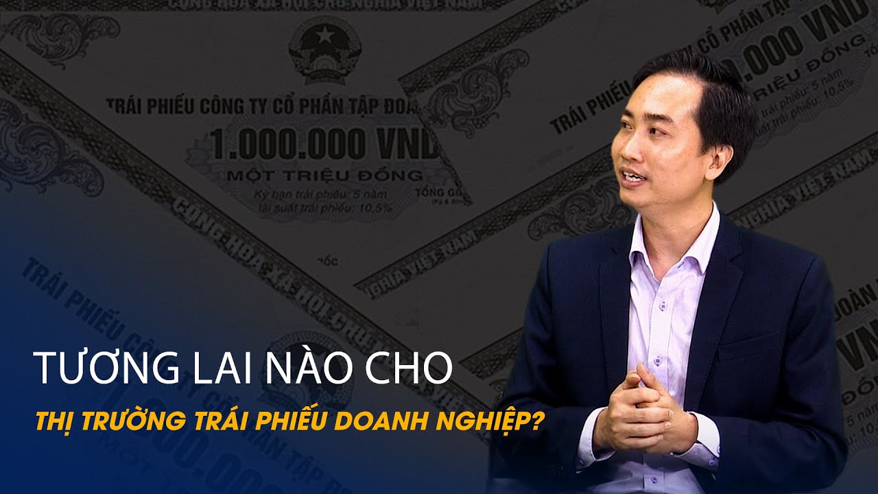 Vấn đề và Giải pháp: Tương lai nào cho thị trường trái phiếu doanh nghiệp?