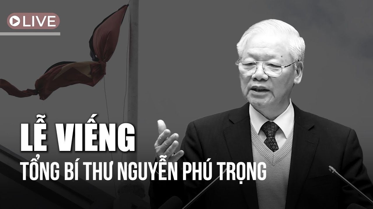 [TRỰC TIẾP] Lễ viếng Tổng Bí thư Nguyễn Phú Trọng