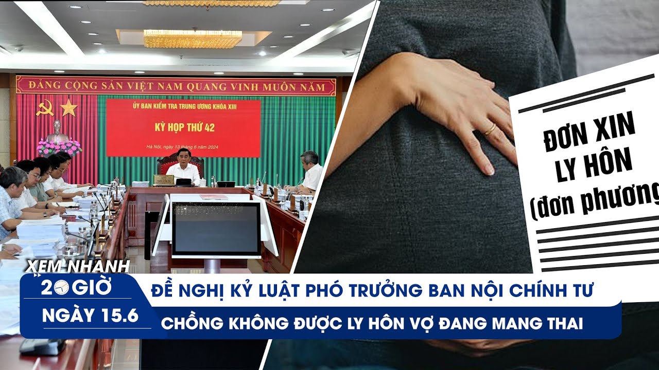 XN 20H 15/6: Đề nghị kỷ luật Phó trưởng ban Nội chính TƯ|Không được ly hôn dù vợ đang có thai với ai