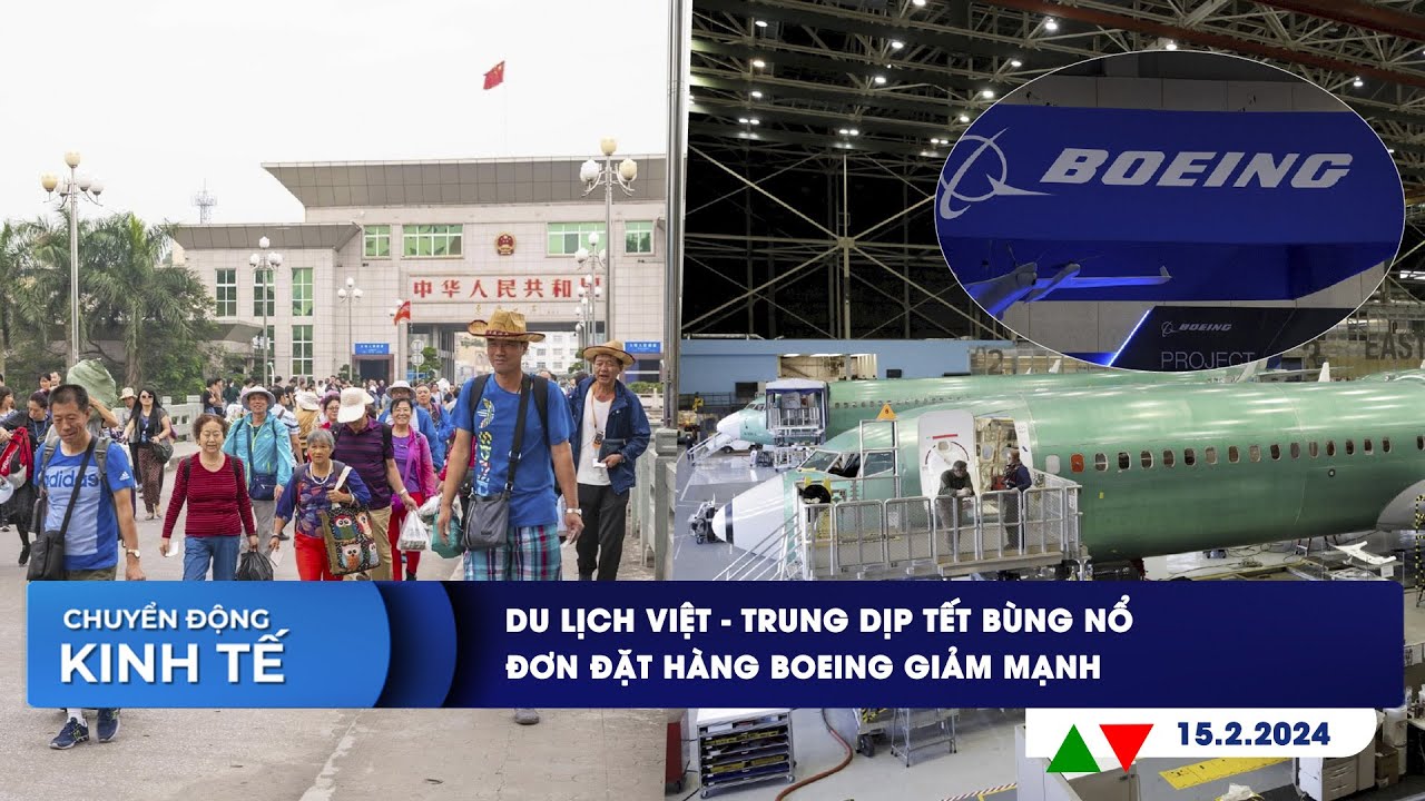 CHUYỂN ĐỘNG KINH TẾ ngày 15/2: Du lịch Việt-Trung dịp Tết bùng nổ | Đơn đặt hàng Boeing giảm mạnh