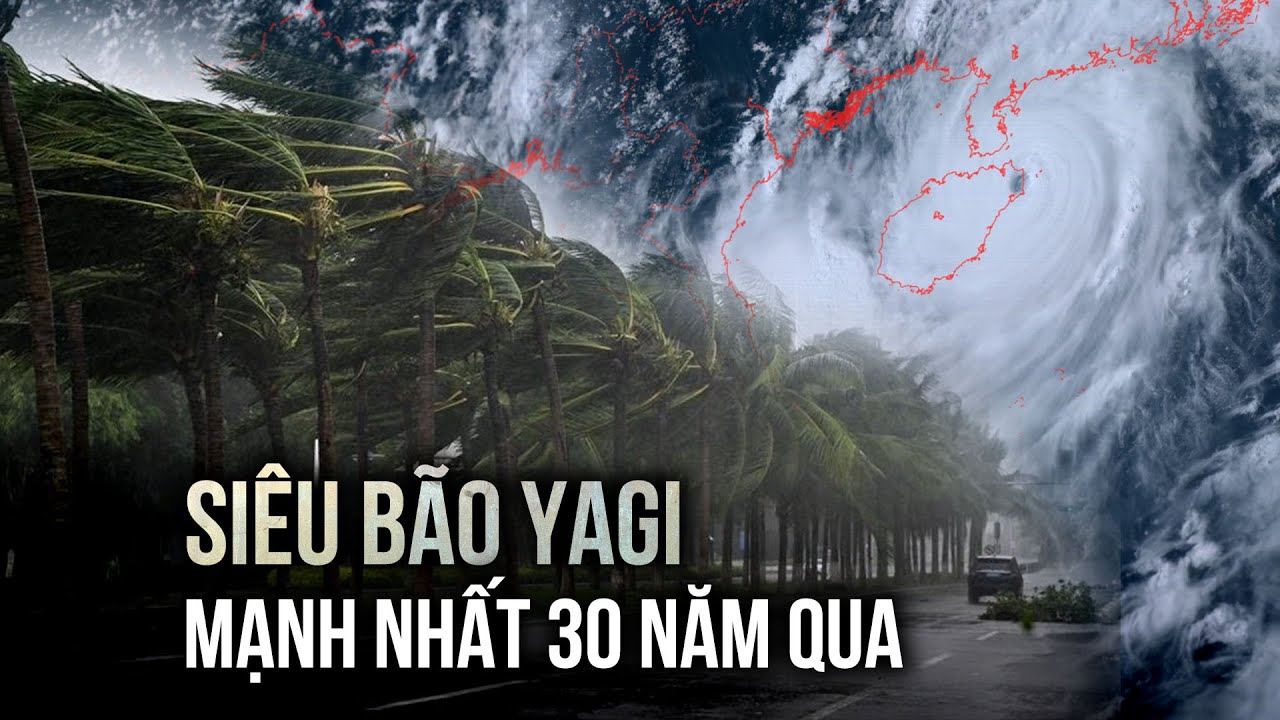 Siêu bão YAGI (số 3) mạnh nhất 30 năm qua