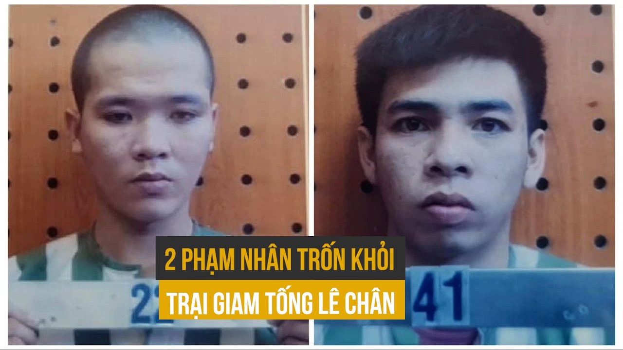 Truy nã 2 phạm nhân trốn khỏi Trại giam Tống Lê Chân