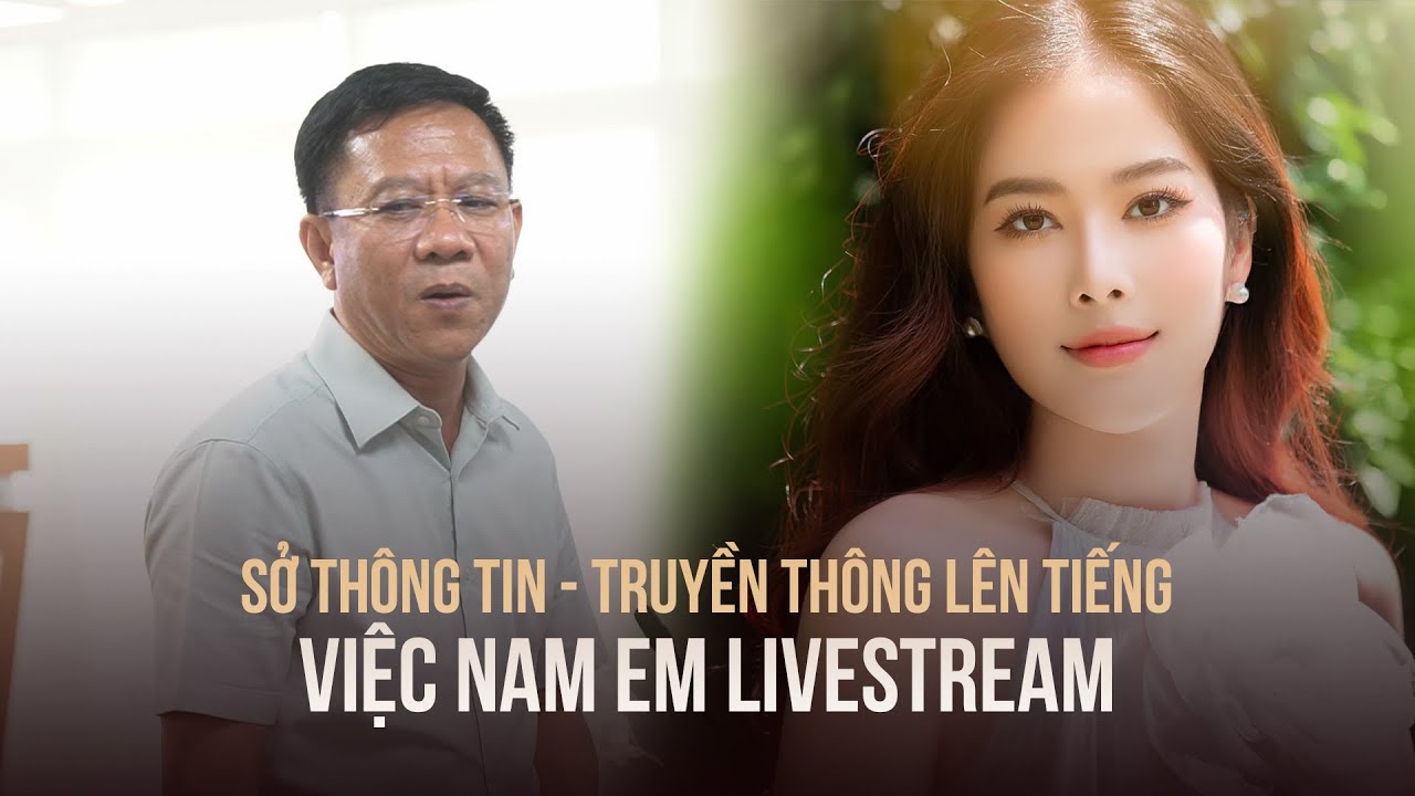 Sở Thông tin - Truyền thông lên tiếng việc Nam Em livestream gây ồn ào trên mạng xã hội