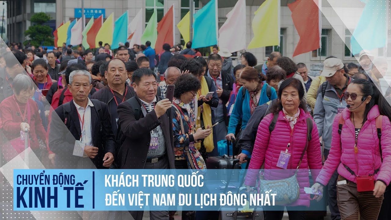 Khách Trung Quốc đến Việt Nam du lịch đông nhất | Chuyển động kinh tế