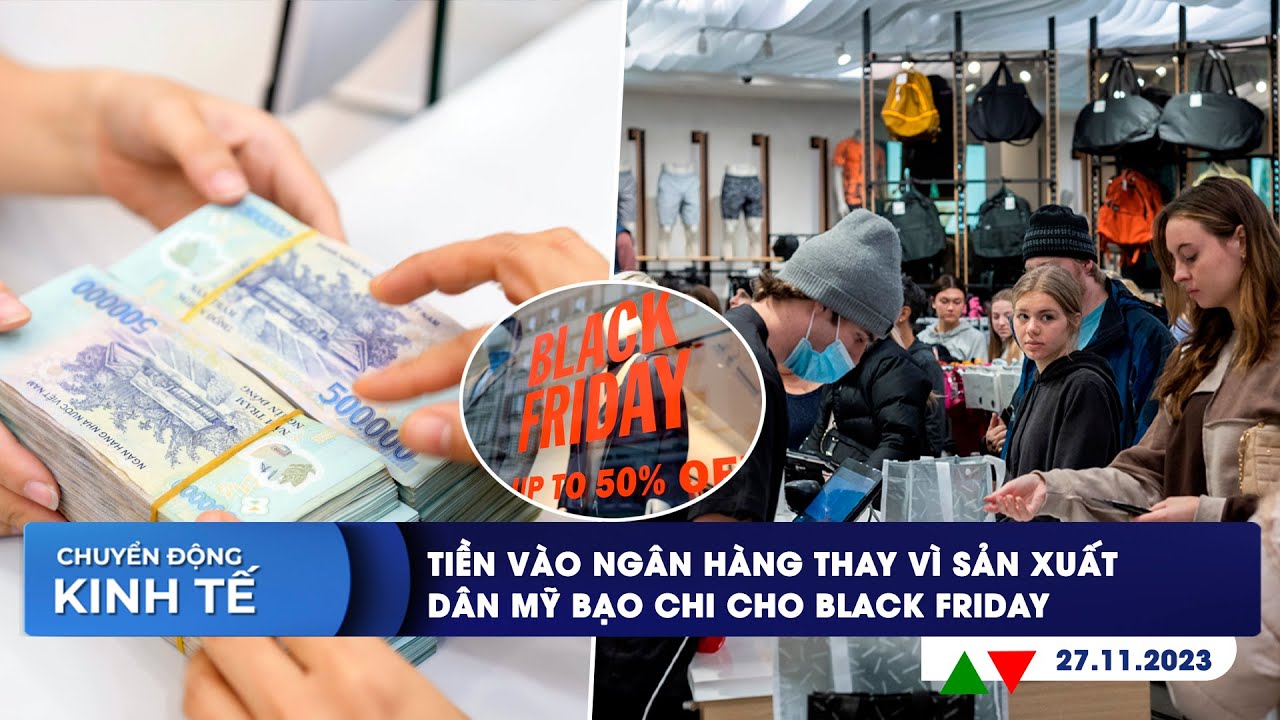 CHUYỂN ĐỘNG KINH TẾ 27/11: Tiền vào ngân hàng thay vì sản xuất | Dân Mỹ bạo chi cho Black Friday