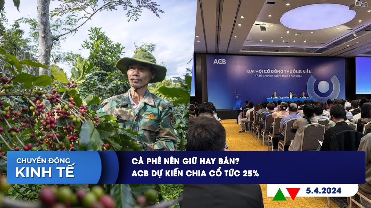 CHUYỂN ĐỘNG KINH TẾ ngày 5/4: Cà phê nên giữ hay bán? | ACB dự kiến chia cổ tức 25%