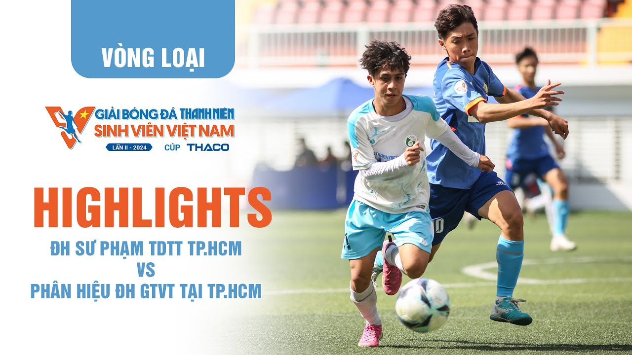 Highlight ĐH Sư phạm TDTT TP.HCM - Phân hiệu ĐH GTVT tại TP.HCM | TNSV THACO Cup 2024 - Vòng loại