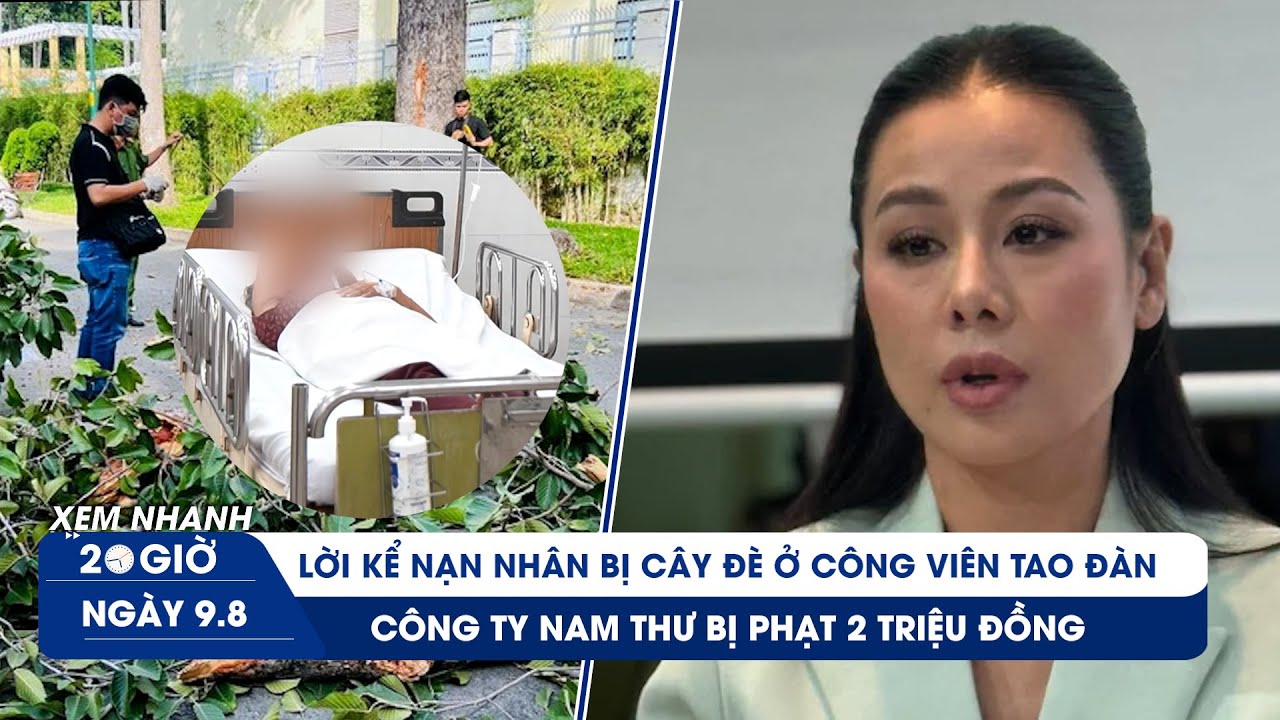 XEM NHANH 20H 9/8: Lời kể nạn nhân bị cây đè ở công viên Tao Đàn | Công ty Nam Thư bị phạt