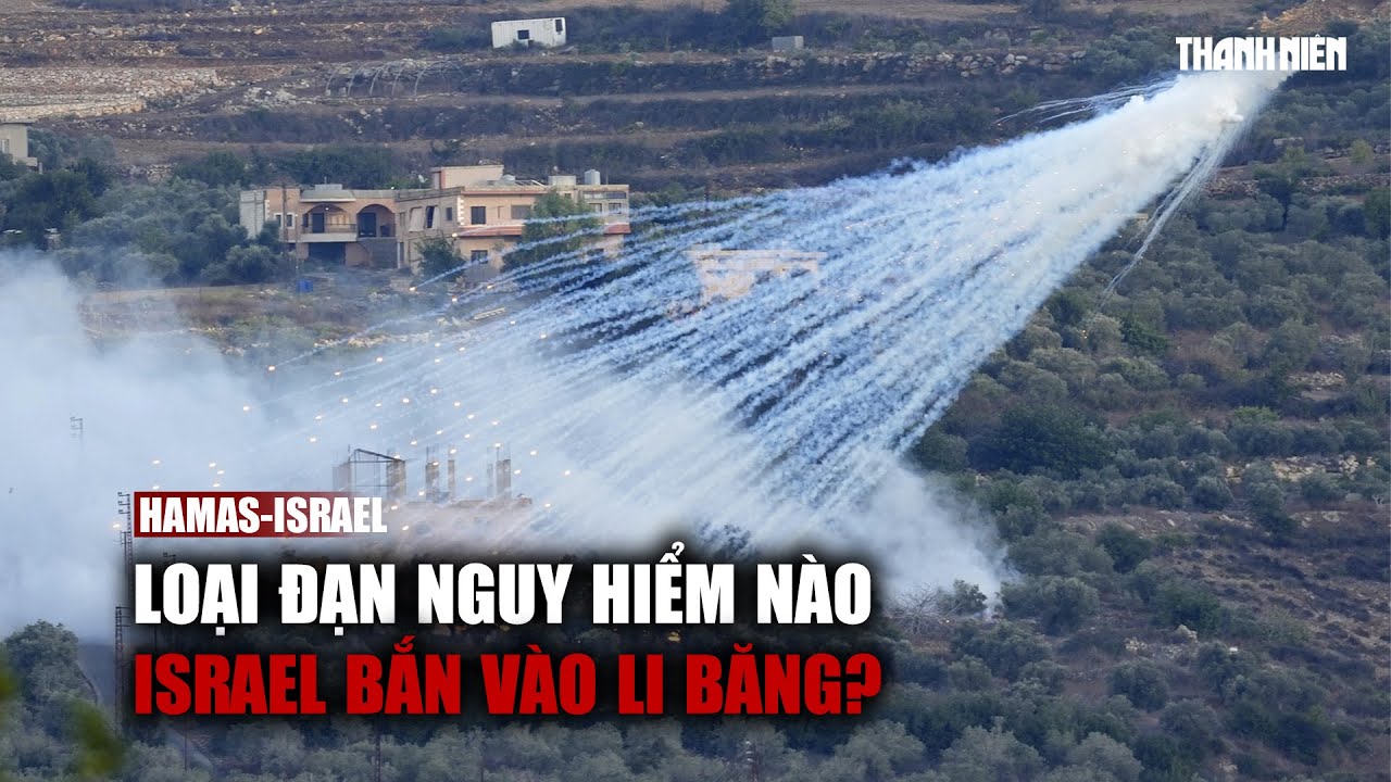 Loại đạn nguy hiểm nào Israel bắn vào Li Băng khiến Mỹ quan ngại?