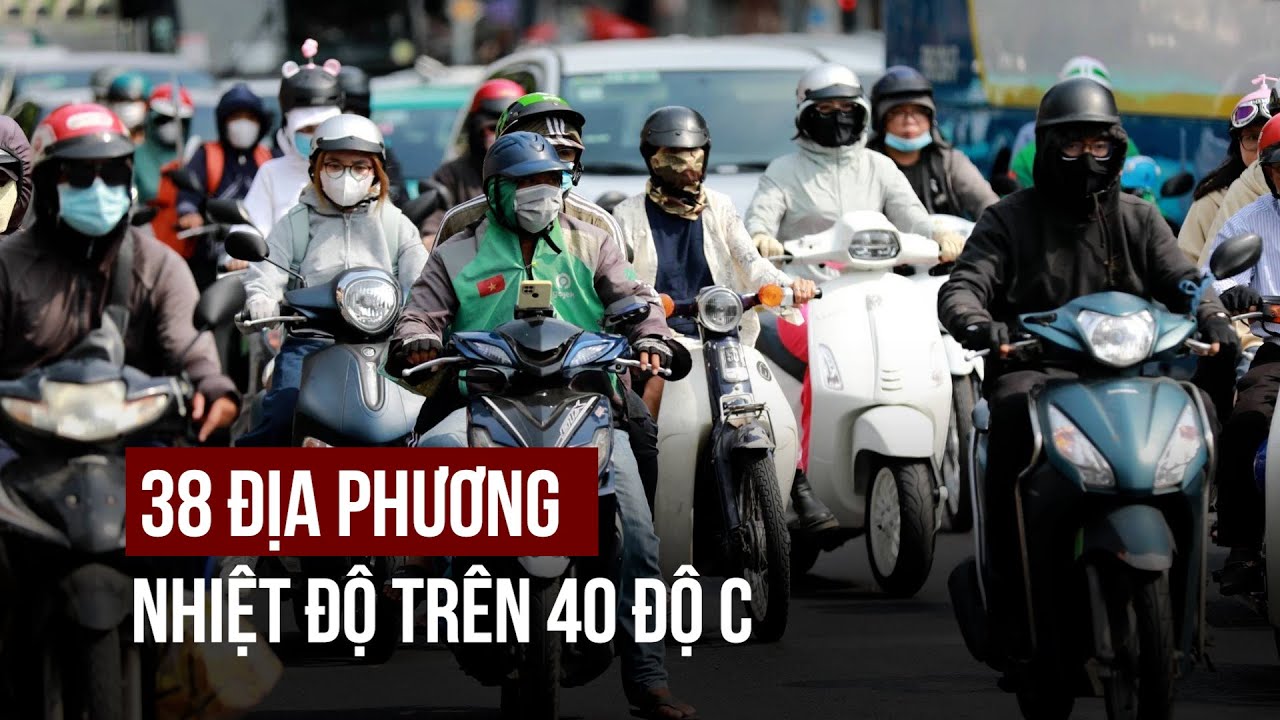 38 địa phương ghi nhận nhiệt độ trên 40 độ C