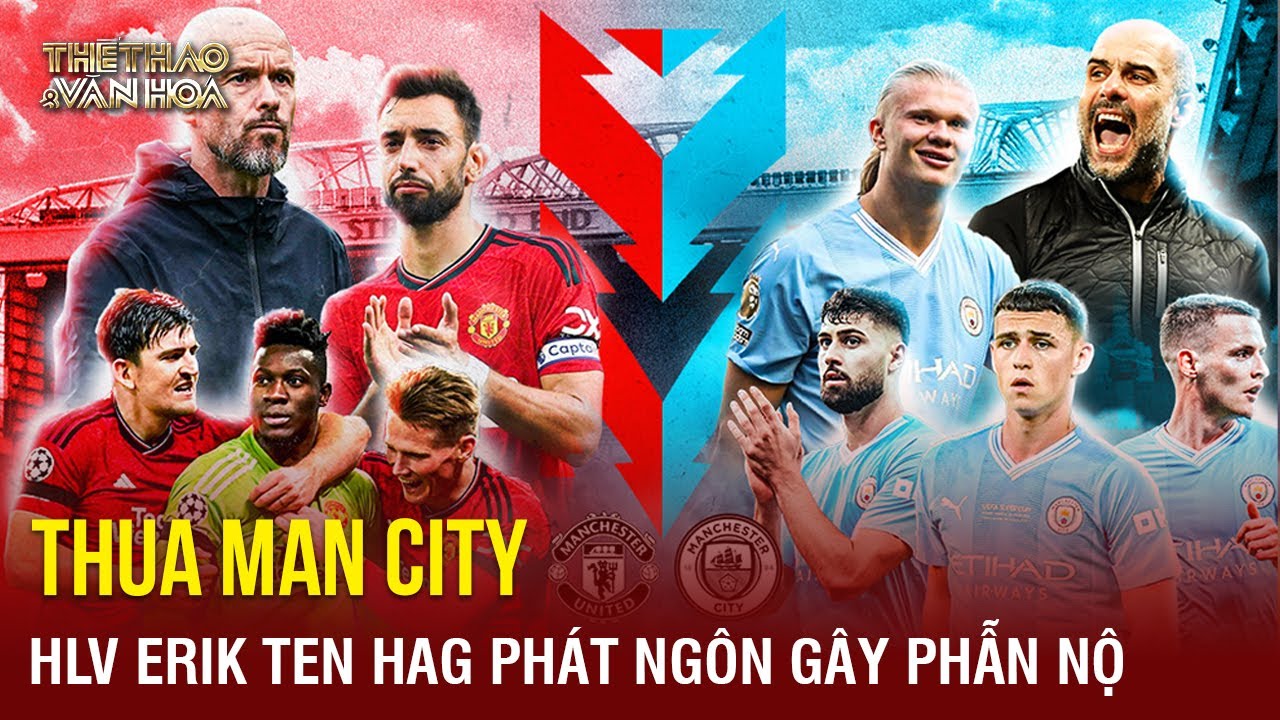 HLV Erik ten Hag chống chế khó nghe sau khi MU thua ngược Man City | TTVH