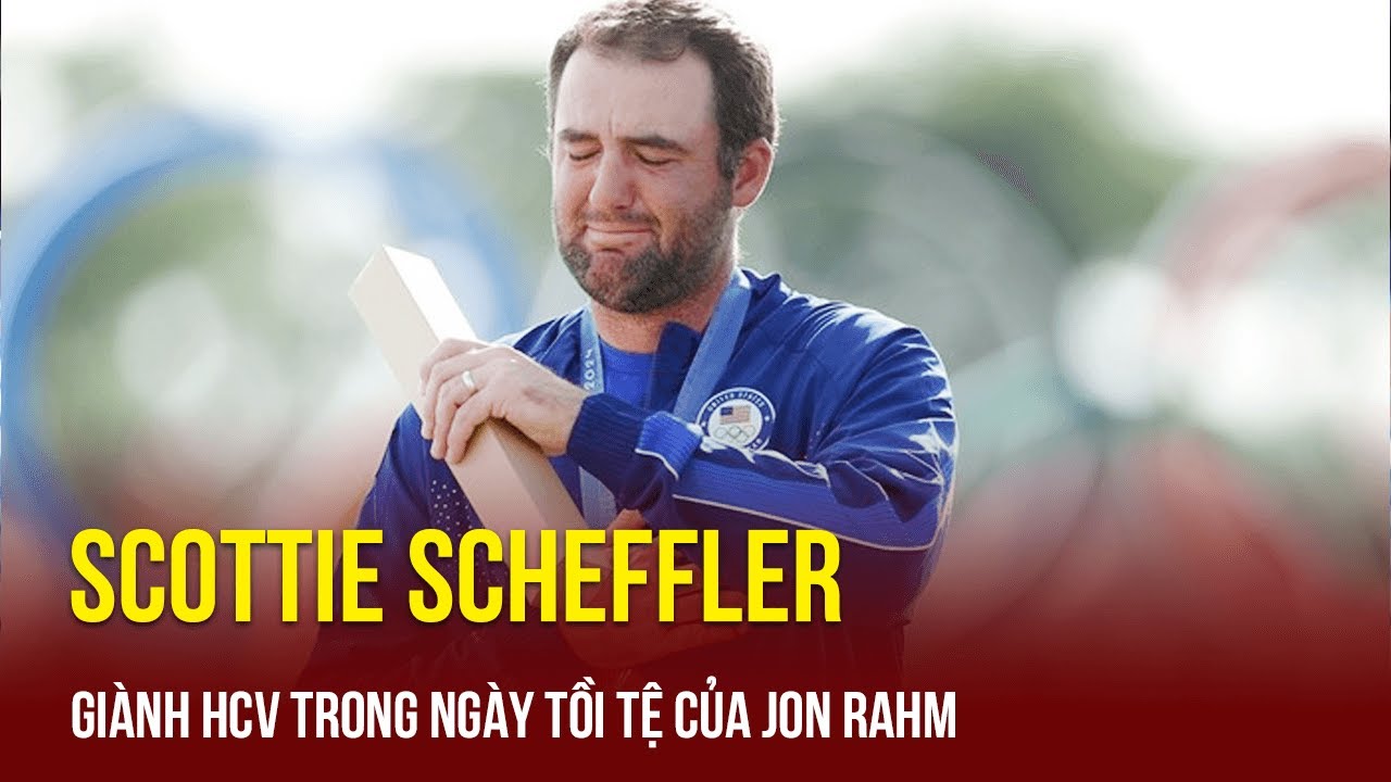 Toàn Cảnh Olympic | Scottie Scheffler giành Huy chương Vàng trong ngày tồi tệ của Jon Rahm