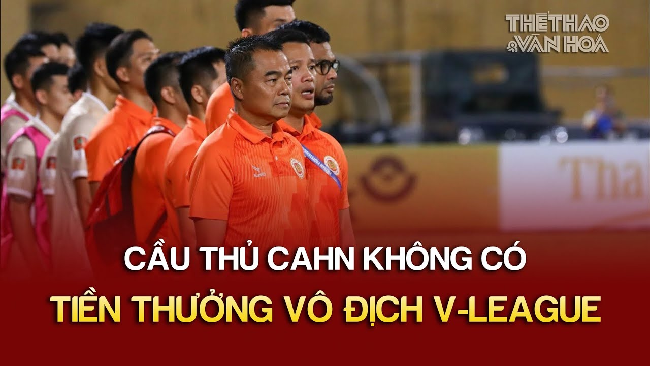 HLV Tiến Đại tiết lộ chuyện tiền thưởng của CLB CAHN sau V-League 2023