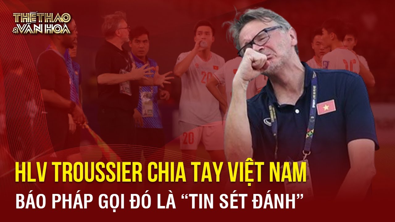 HLV Troussier chia tay ĐT Việt Nam, báo Pháp gọi đó là "tin sét đánh" | TTVH