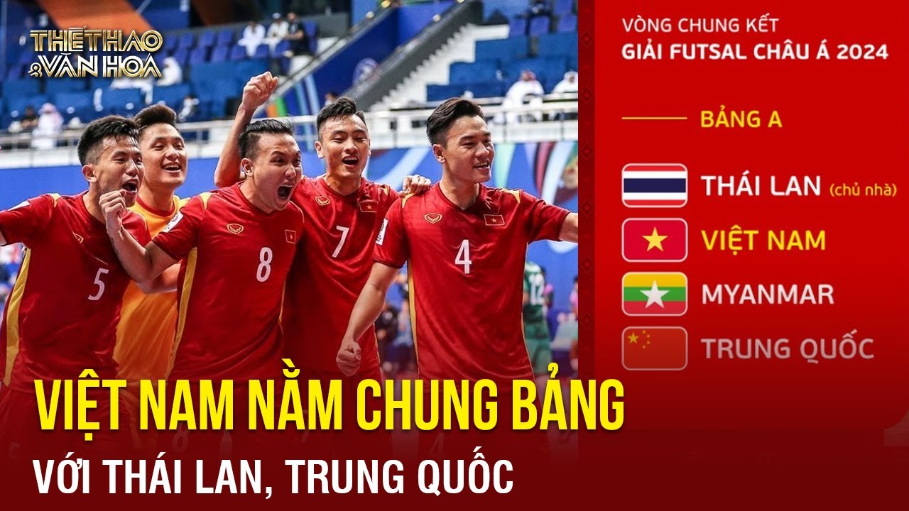 Bóng đá hôm nay: Việt Nam nằm chung bảng với Thái Lan, Trung Quốc | THỂ THAO & VĂN HÓA