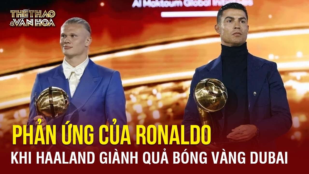 Bất ngờ phản ứng của Ronaldo khi Haaland giành Quả bóng vàng Dubai | TTVH