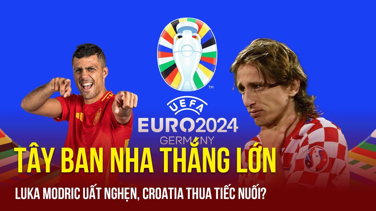 Tin bóng đá tối 15/6|Tây Ban Nha giáng đòn phủ đầu, xuyên thủng giáp Croatia, Luka Modric uất nghẹn?