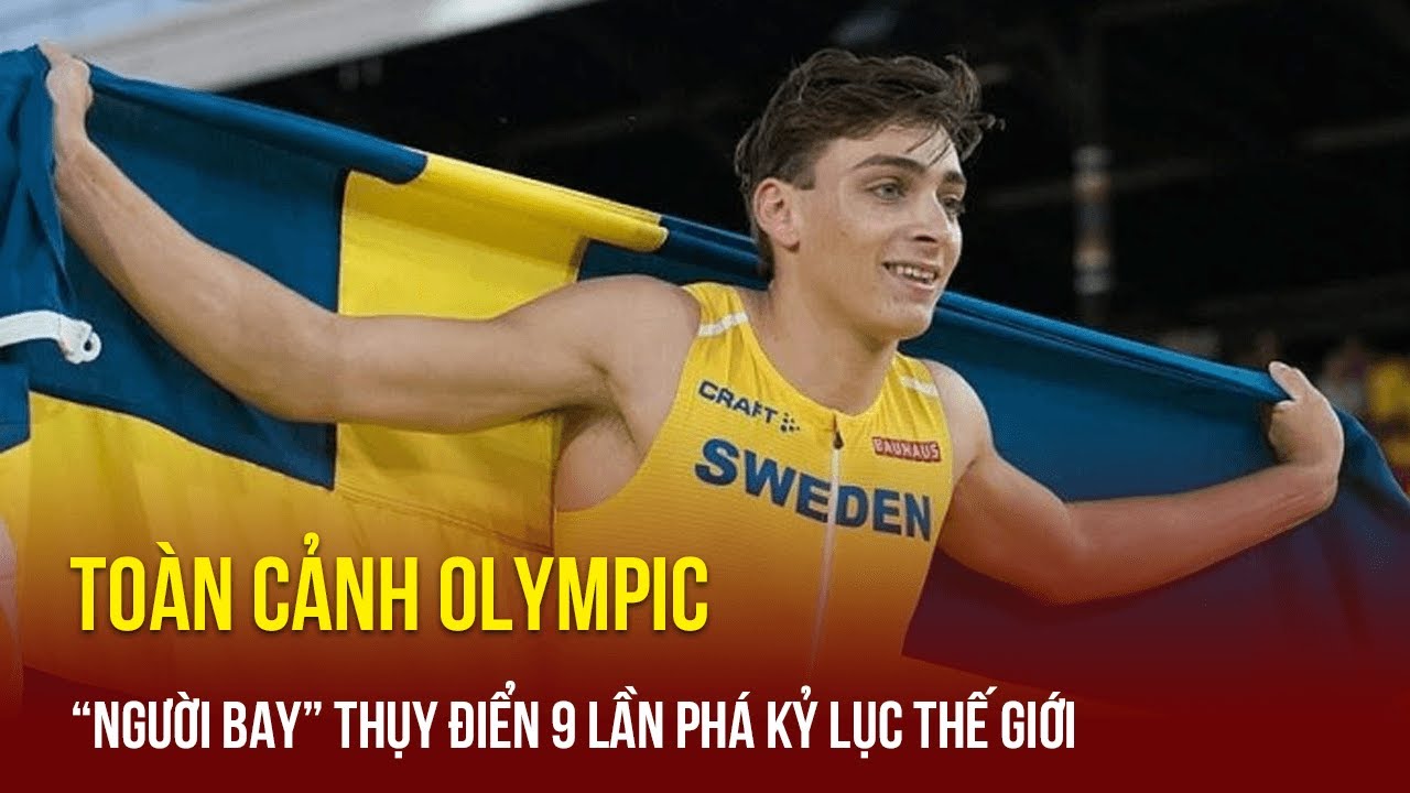 Toàn Cảnh Olympic | “Người bay” Thụy Điển 9 lần phá kỷ lục thế giới ở bộ môn nhảy sào |TTVH