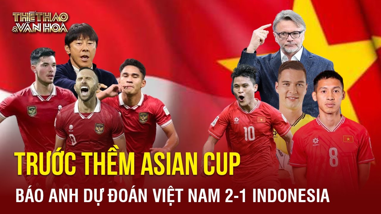 Trước thềm Asian Cup, báo Anh dự đoán đội tuyển Việt Nam thắng sát nút Indonesia | TTVH